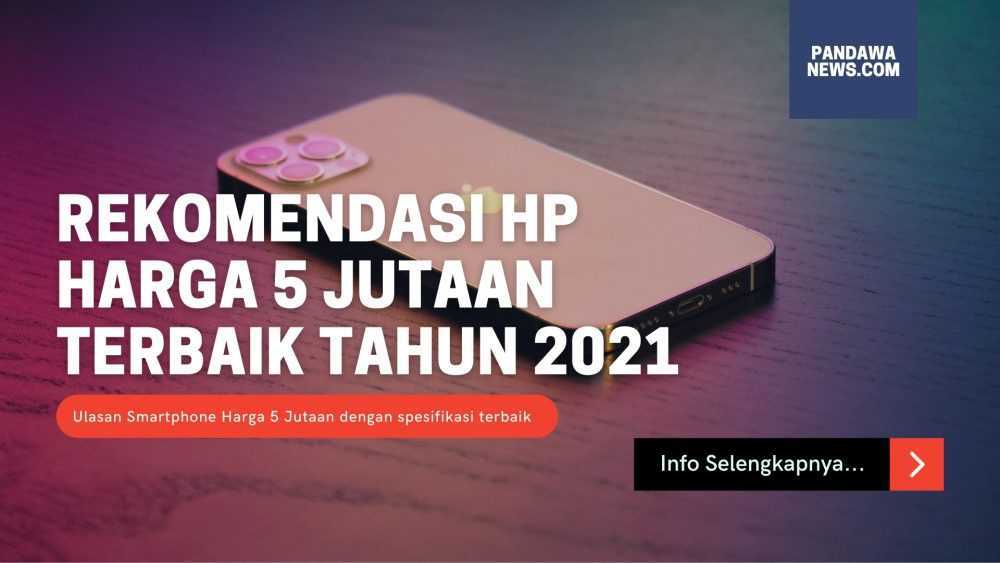 7 Rekomendasi HP Harga 5 Jutaan Terbaik 2021 | Pandawa News