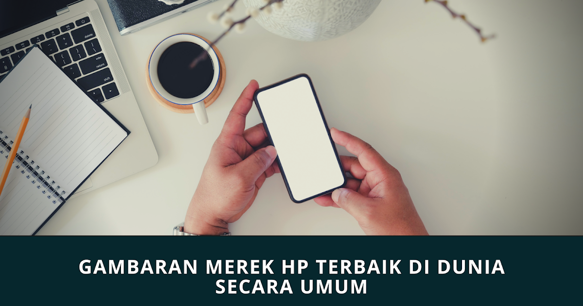 Gambaran Merek HP Terbaik Di Dunia Secara Umum - Xiaomiintro